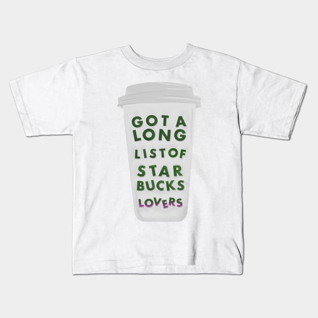 Got A Long List Of Starbucks Lovers Kids T-Shirt by taylorstycoon